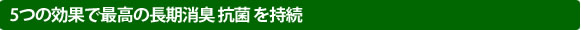 5つの効果で最高の長期消臭 抗菌 を持続