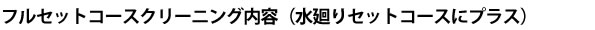 フルセットコースクリーニング内容（水廻りセットコースにプラス）
